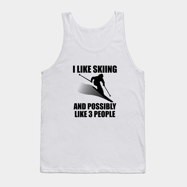 I Like Skiing And Possibly Like 3 People - Funny Ski and Mountain Gift Tank Top by ChrisWilson